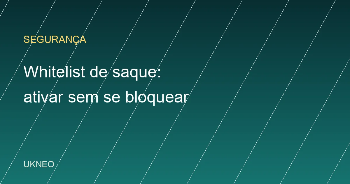 Whitelist de saque da Binance: como ativar sem bloquear envios