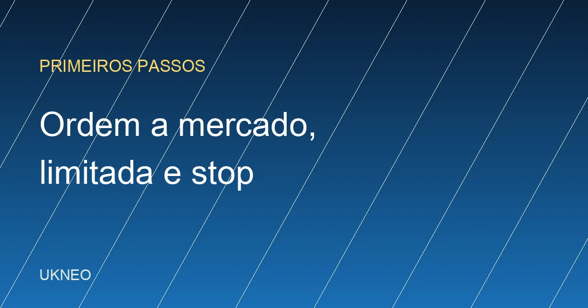 Ordem a mercado, limitada e stop: guia para iniciantes